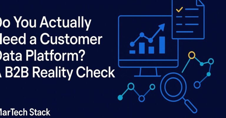Do You Actually Need a Customer Data Platform? A B2B Reality Check
