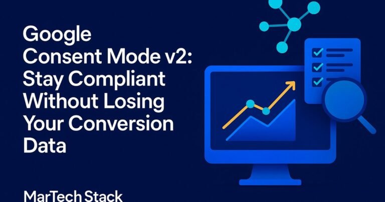 Google Consent Mode v2: Stay Compliant Without Losing Your Conversion Data